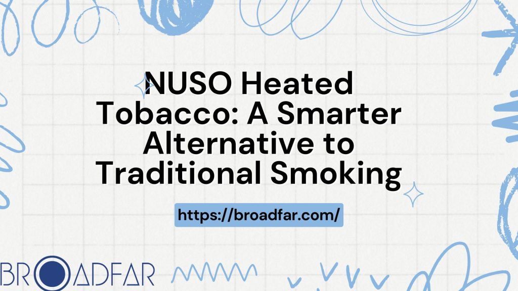 NUSO Heated Tobacco: A Smarter Alternative to Traditional Smoking 4 NUSO Heated Tobacco A Smarter Alternative to Traditional Smoking