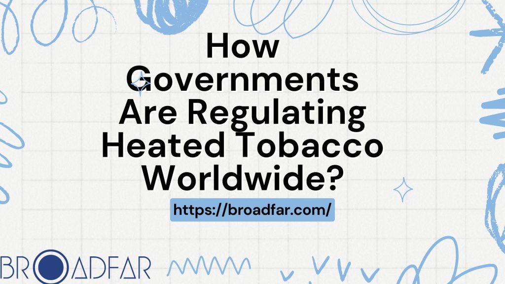 How Governments Are Regulating Heated Tobacco Worldwide? 9 How Governments Are Regulating Heated Tobacco Worldwide