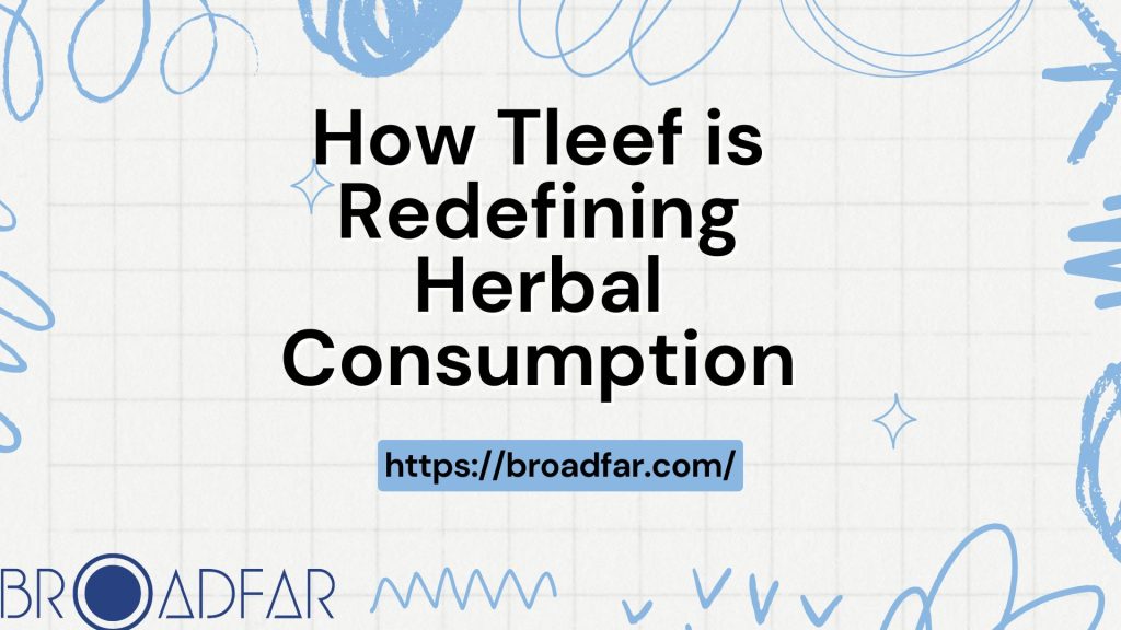 How Tleef is Redefining Herbal Consumption 10 How Tleef is Redefining Herbal Consumption