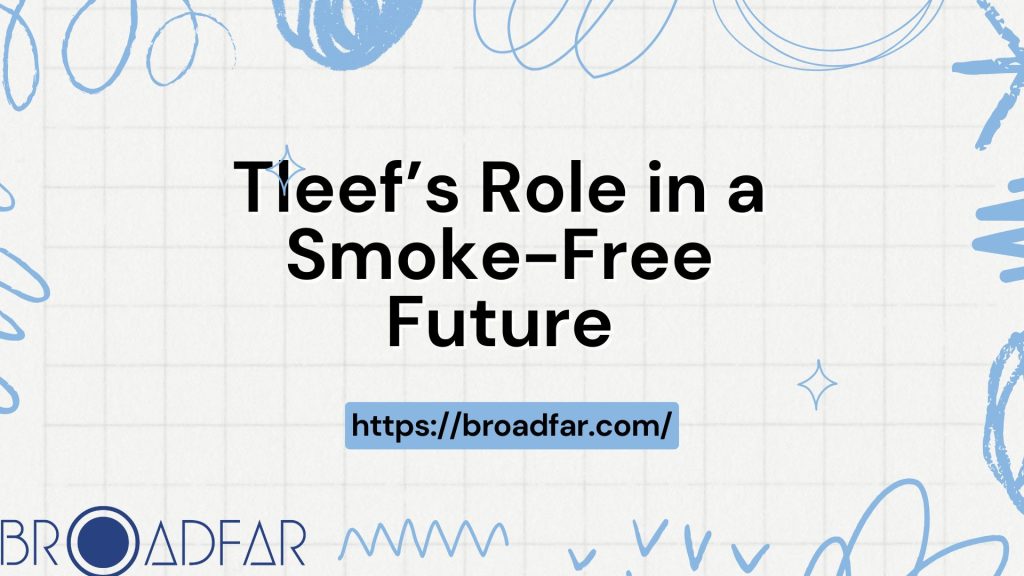 Tleef’s Role in a Smoke-Free Future 7 Tleef’s Role in a Smoke-Free Future