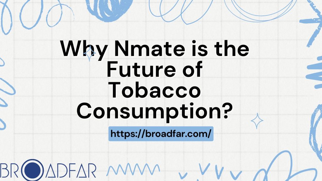 Why Nmate is the Future of Tobacco Consumption? 1 Why Nmate is the Future of Tobacco Consumption