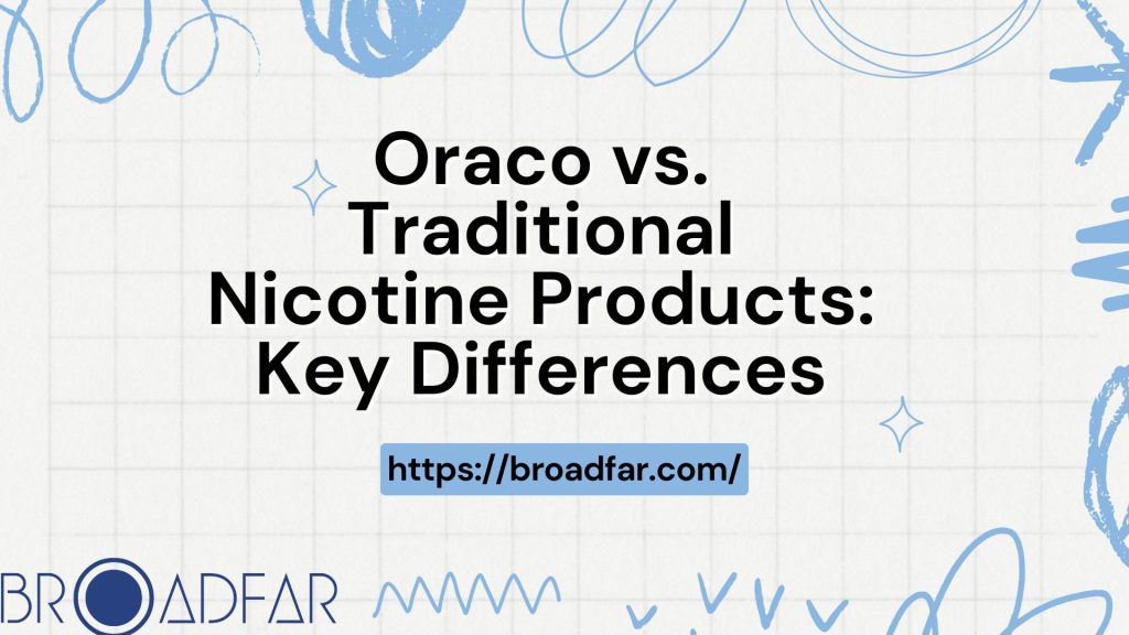Oraco vs. Traditional Nicotine Products: Key Differences 1 Oraco vs. Traditional Nicotine Products Key Differences